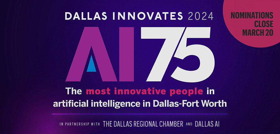 Dallas Innovates, the Dallas Regional Chamber, and Dallas AI are teaming up to launch the new AI 75 program at Capital Factory's Future of AI Salon today. The first-ever list will recognize Dallas-Fort Worth innovators in artificial intelligence. Nominations are open through March 20.